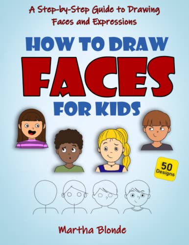 How to Draw Faces for Kids: A Step by Step Guide to Drawing Faces and ...